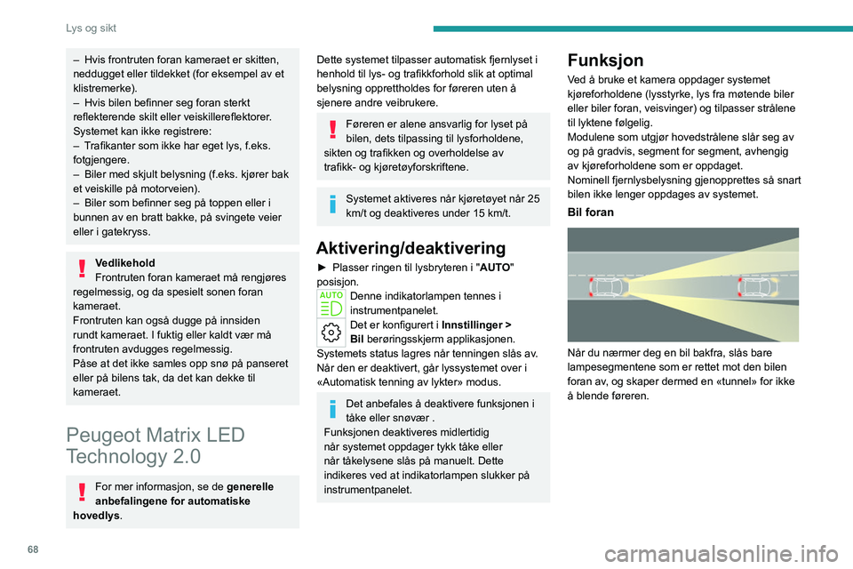 PEUGEOT 508 2023 Instruksjoner for bruk (in Norwegian) 68
Lys og sikt
– Hvis frontruten foran kameraet er skitten,
neddugget eller tildekket (for eksempel av et
klistremerke).
–
Hvis bilen befinner seg foran sterkt
reflekterende skilt eller veisk PEUGEOT 508 2023 Instruksjoner for bruk (in Norwegian) 68
Lys og sikt
– Hvis frontruten foran kameraet er skitten,
neddugget eller tildekket (for eksempel av et
klistremerke).
–
Hvis bilen befinner seg foran sterkt
reflekterende skilt eller veisk