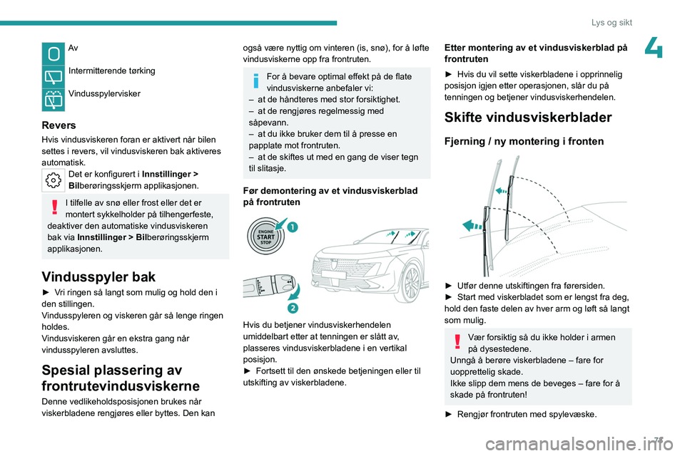 PEUGEOT 508 2023  Instruksjoner for bruk (in Norwegian) 73
Lys og sikt
4Av 
Intermitterende tørking 
Vindusspylervisker 
Revers
Hvis vindusviskeren foran er aktivert når bilen 
settes i revers, vil vindusviskeren bak aktiveres 
automatisk.
Det er konfigu