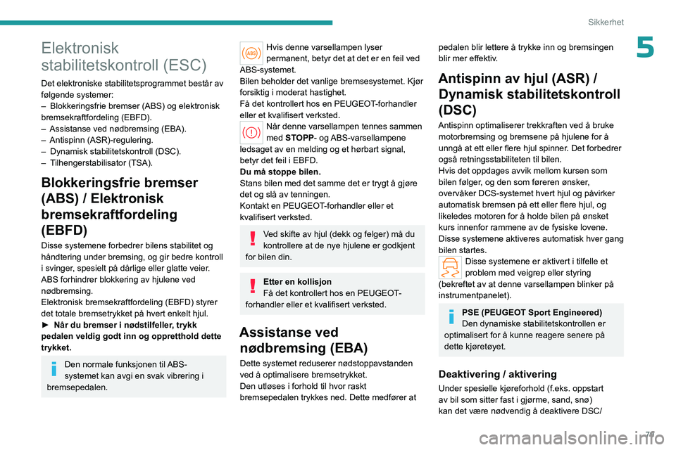PEUGEOT 508 2023  Instruksjoner for bruk (in Norwegian) 79
Sikkerhet
5Elektronisk 
stabilitetskontroll (ESC)
Det elektroniske stabilitetsprogrammet består av 
følgende systemer:
– 
Blokkeringsfrie bremser (ABS) og elektronisk 
bremsekraftfordeling (EBF