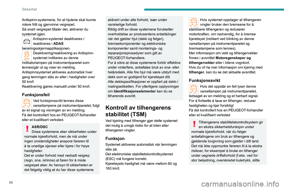 PEUGEOT 508 2023  Instruksjoner for bruk (in Norwegian) 80
Sikkerhet
Antispinn-systemene, for at hjulene skal kunne 
rotere fritt og gjenvinne veigrepet.
Så snart veigrepet tillater det, aktiverer du 
systemet igjen.
Antispinn-systemet deaktiveres / reakt