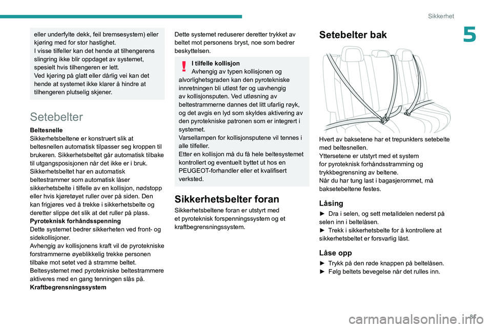 PEUGEOT 508 2023  Instruksjoner for bruk (in Norwegian) 81
Sikkerhet
5eller underfylte dekk, feil bremsesystem) eller 
kjøring med for stor hastighet.
I visse tilfeller kan det hende at tilhengerens 
slingring ikke blir oppdaget av systemet, 
spesielt hvi