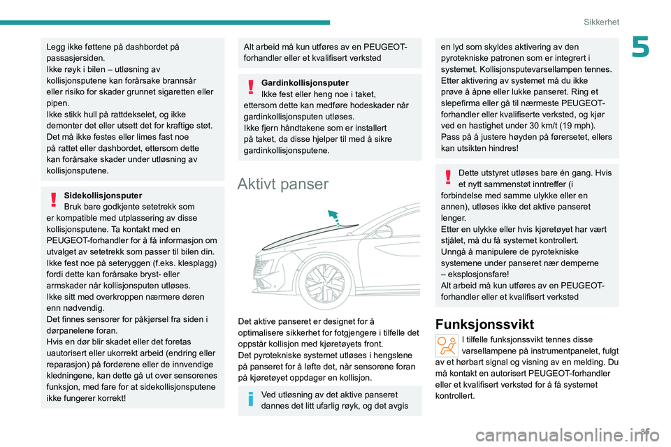 PEUGEOT 508 2023  Instruksjoner for bruk (in Norwegian) 85
Sikkerhet
5Legg ikke føttene på dashbordet på 
passasjersiden.
Ikke røyk i bilen – utløsning av 
kollisjonsputene kan forårsake brannsår 
eller risiko for skader grunnet sigaretten eller 
