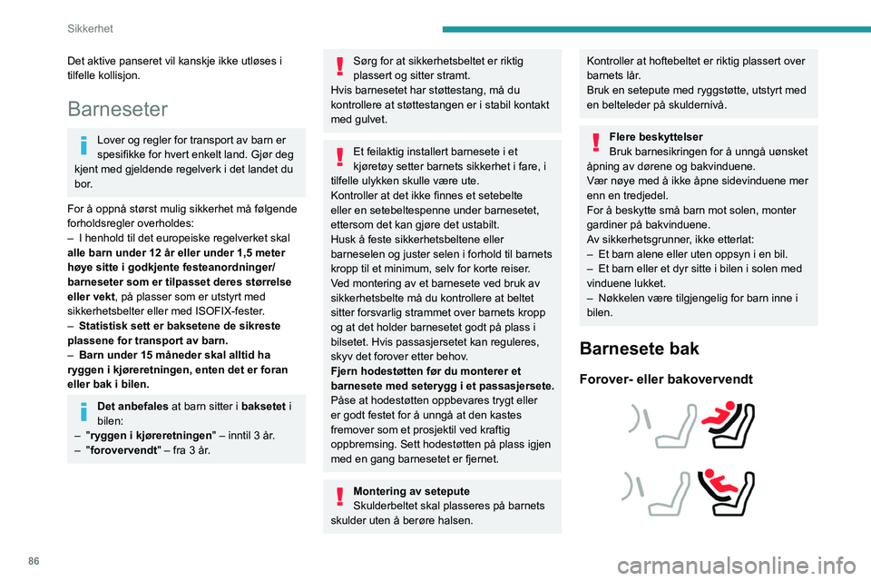 PEUGEOT 508 2023  Instruksjoner for bruk (in Norwegian) 86
Sikkerhet
Det aktive panseret vil kanskje ikke utløses i 
tilfelle kollisjon.
Barneseter
Lover og regler for transport av barn er 
spesifikke for hvert enkelt land. Gjør deg 
kjent med gjeldende 