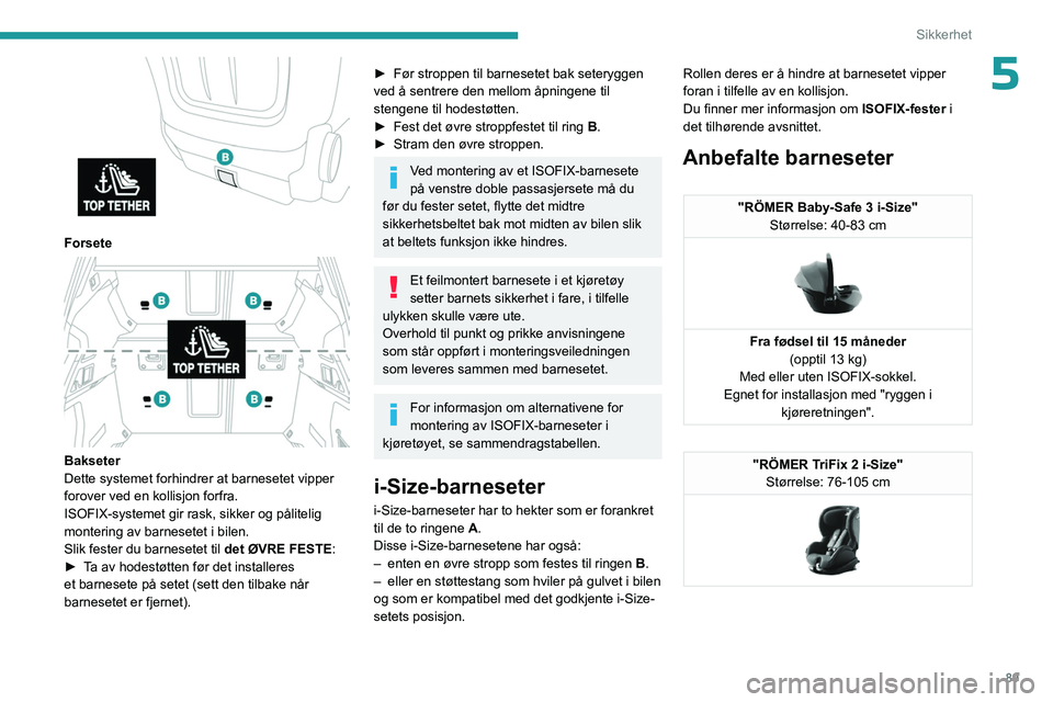 PEUGEOT 508 2023 Instruksjoner for bruk (in Norwegian) 89
Sikkerhet
5
Forsete
Bakseter
Dette systemet forhindrer at barnesetet vipper
forover ved en kollisjon forfra.
ISOFIX-systemet gir rask, sikker og pålitelig
montering av barnesetet i bilen.
S PEUGEOT 508 2023 Instruksjoner for bruk (in Norwegian) 89
Sikkerhet
5
Forsete
Bakseter
Dette systemet forhindrer at barnesetet vipper
forover ved en kollisjon forfra.
ISOFIX-systemet gir rask, sikker og pålitelig
montering av barnesetet i bilen.
S