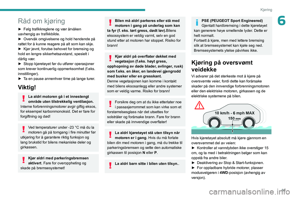 PEUGEOT 508 2023 Instruksjoner for bruk (in Norwegian) 95
Kjøring
6Råd om kjøring
► Følg trafikkreglene og vær årvåken
uavhengig av trafikkbilde.
►
Overvåk omgivelsene og hold hendende på
rattet for å kunne reagere på alt som kan skje.
PEUGEOT 508 2023 Instruksjoner for bruk (in Norwegian) 95
Kjøring
6Råd om kjøring
► Følg trafikkreglene og vær årvåken
uavhengig av trafikkbilde.
►
Overvåk omgivelsene og hold hendende på
rattet for å kunne reagere på alt som kan skje.