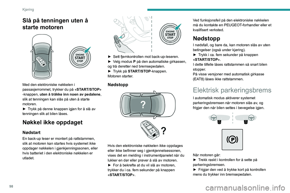 PEUGEOT 508 2023 Instruksjoner for bruk (in Norwegian) 98
Kjøring
Slå på tenningen uten å
starte motoren
Med den elektroniske nøkkelen i
passasjerrommet, trykker du på «START/STOP»
-knappen, uten å tråkke inn noen av pedalene ,
slik at PEUGEOT 508 2023 Instruksjoner for bruk (in Norwegian) 98
Kjøring
Slå på tenningen uten å
starte motoren
Med den elektroniske nøkkelen i
passasjerrommet, trykker du på «START/STOP»
-knappen, uten å tråkke inn noen av pedalene ,
slik at