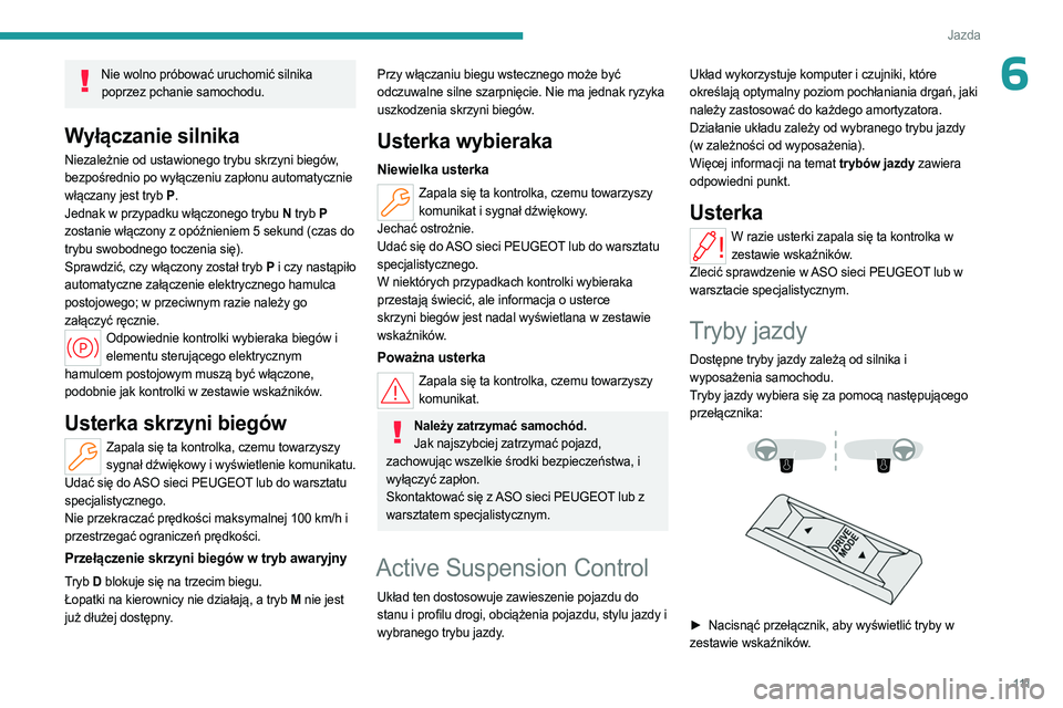 PEUGEOT 508 2023 Instrukcja obsługi (in Polish) 111
Jazda
6Nie wolno próbować uruchomić silnika poprzez pchanie samochodu.
Wyłączanie silnika
Niezależnie od ustawionego trybu skrzyni biegów,
bezpośrednio po wyłączeniu zapłonu automatycz PEUGEOT 508 2023 Instrukcja obsługi (in Polish) 111
Jazda
6Nie wolno próbować uruchomić silnika poprzez pchanie samochodu.
Wyłączanie silnika
Niezależnie od ustawionego trybu skrzyni biegów,
bezpośrednio po wyłączeniu zapłonu automatycz