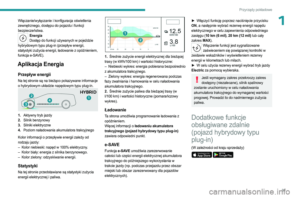 PEUGEOT 508 2023  Instrukcja obsługi (in Polish) 25
Przyrządy pokładowe
1Włączanie/wyłączanie i konfiguracja oświetlenia 
zewnętrznego, dostępu do pojazdu i funkcji 
bezpieczeństwa.
EnergiaDostęp do funkcji używanych w pojeździe 
hybryd