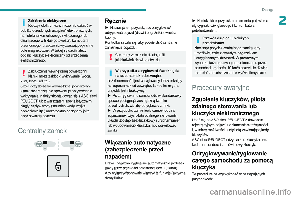 PEUGEOT 508 2023  Instrukcja obsługi (in Polish) 31
Dostęp 
2Zakłócenia elektryczneKluczyk elektroniczny może nie działać w 
pobliżu określonych urządzeń elektronicznych, 
np. telefonu komórkowego (włączonego lub 
działającego w trybi