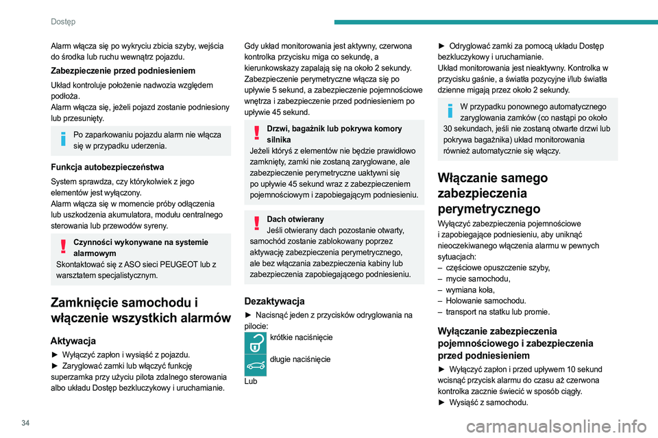 PEUGEOT 508 2023  Instrukcja obsługi (in Polish) 34
Dostęp 
Alarm włącza się po wykryciu zbicia szyby, wejścia 
do środka lub ruchu wewnątrz pojazdu.
Zabezpieczenie przed podniesieniem
Układ kontroluje położenie nadwozia względem 
podło