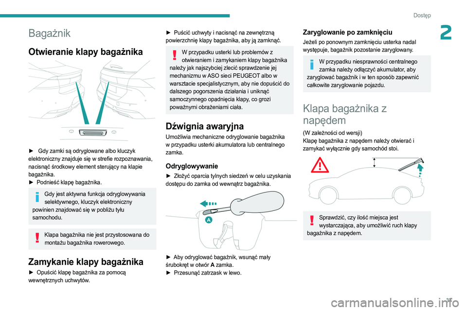 PEUGEOT 508 2023  Instrukcja obsługi (in Polish) 37
Dostęp 
2Bagażnik
Otwieranie klapy bagażnika 
 
►  Gdy zamki są odryglowane albo kluczyk 
elektroniczny znajduje się w strefie rozpoznawania, 
nacisnąć środkowy element sterujący na klap