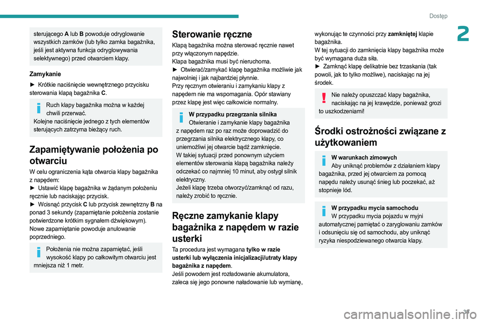 PEUGEOT 508 2023  Instrukcja obsługi (in Polish) 39
Dostęp 
2sterującego A lub B powoduje odryglowanie 
wszystkich zamków (lub tylko zamka bagażnika, 
jeśli jest aktywna funkcja odryglowywania 
selektywnego) przed otwarciem klapy.
Zamykanie
►
