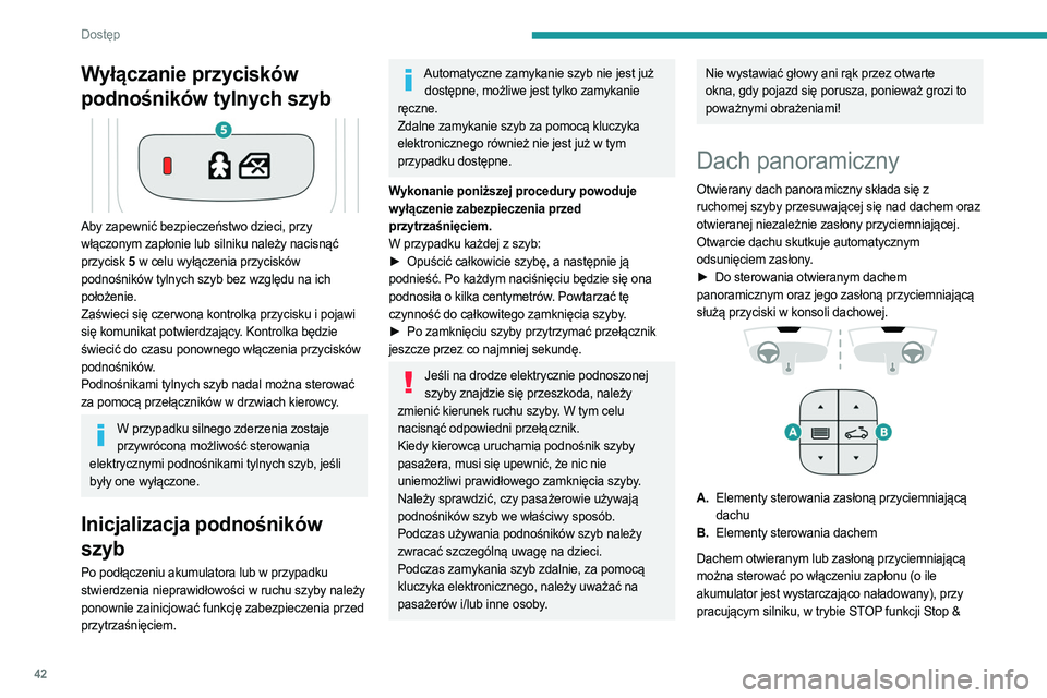 PEUGEOT 508 2023  Instrukcja obsługi (in Polish) 42
Dostęp 
Wyłączanie przycisków 
podnośników tylnych szyb
 
 
Aby zapewnić bezpieczeństwo dzieci, przy 
włączonym zapłonie lub silniku należy nacisnąć 
przycisk 5 w celu wyłączenia pr