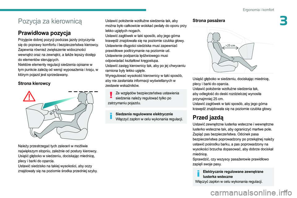 PEUGEOT 508 2023  Instrukcja obsługi (in Polish) 45
Ergonomia i komfort
3Pozycja za kierownicą
Prawidłowa pozycja
Przyjęcie dobrej pozycji podczas jazdy przyczynia 
się do poprawy komfortu i bezpieczeństwa kierowcy.
Zapewnia również zwiększe