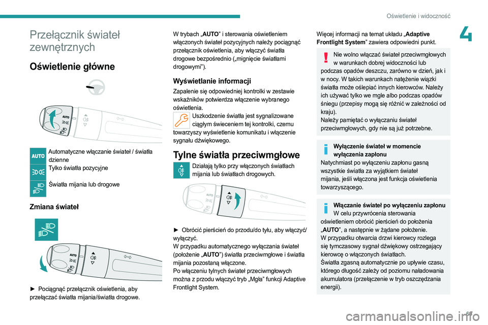 PEUGEOT 508 2023 Instrukcja obsługi (in Polish) 69
Oświetlenie i widoczność
4Przełącznik świateł
zewnętrznych
Oświetlenie główne
Automatyczne włączanie świateł / światła dzienne
Tylko światła pozycyjne
Światła mijani PEUGEOT 508 2023 Instrukcja obsługi (in Polish) 69
Oświetlenie i widoczność
4Przełącznik świateł
zewnętrznych
Oświetlenie główne
Automatyczne włączanie świateł / światła dzienne
Tylko światła pozycyjne
Światła mijani