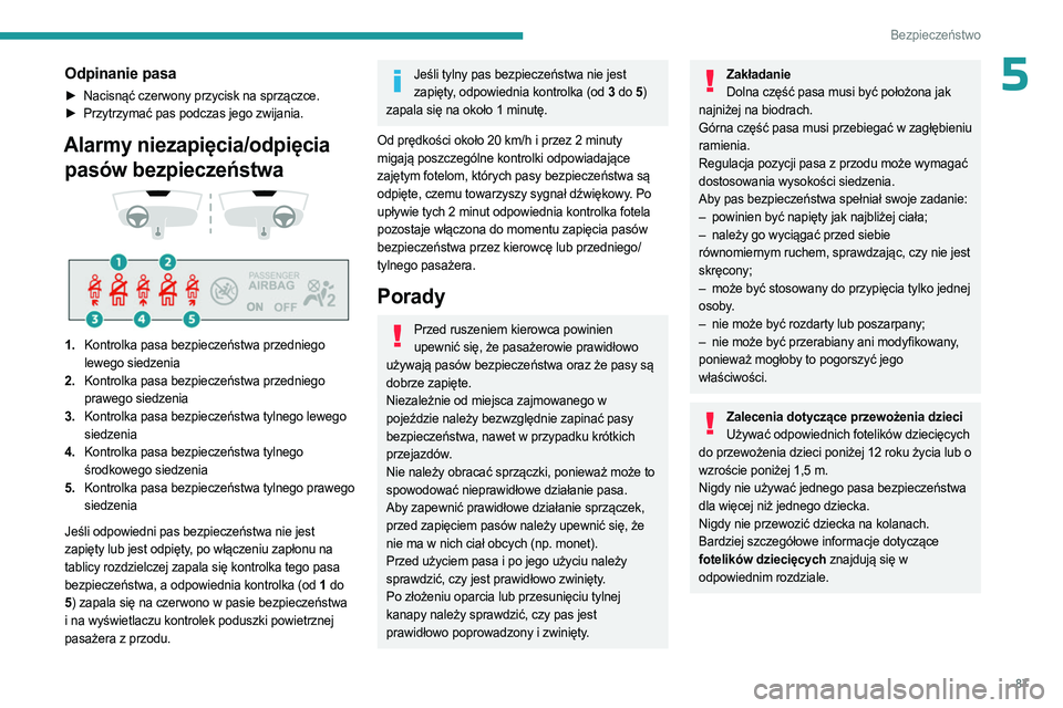 PEUGEOT 508 2023 Instrukcja obsługi (in Polish) 87
Bezpieczeństwo
5Odpinanie pasa
► Nacisnąć czerwony przycisk na sprzączce.
► Przytrzymać pas podczas jego zwijania.
Alarmy niezapięcia/odpięcia pasów bezpieczeństwa
1. Kontrolk PEUGEOT 508 2023 Instrukcja obsługi (in Polish) 87
Bezpieczeństwo
5Odpinanie pasa
► Nacisnąć czerwony przycisk na sprzączce.
► Przytrzymać pas podczas jego zwijania.
Alarmy niezapięcia/odpięcia pasów bezpieczeństwa
1. Kontrolk