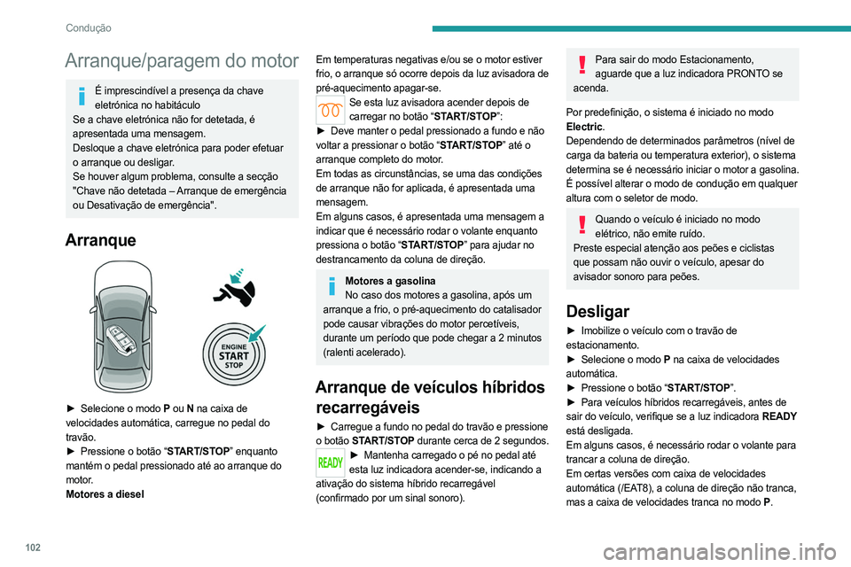 PEUGEOT 508 2023 Manual de utilização (in Portuguese) 102
Condução
Arranque/paragem do motor
É imprescindível a presença da chave eletrónica no habitáculo
Se a chave eletrónica não for detetada, é
apresentada uma mensagem.
Desloque a chave ele PEUGEOT 508 2023 Manual de utilização (in Portuguese) 102
Condução
Arranque/paragem do motor
É imprescindível a presença da chave eletrónica no habitáculo
Se a chave eletrónica não for detetada, é
apresentada uma mensagem.
Desloque a chave ele