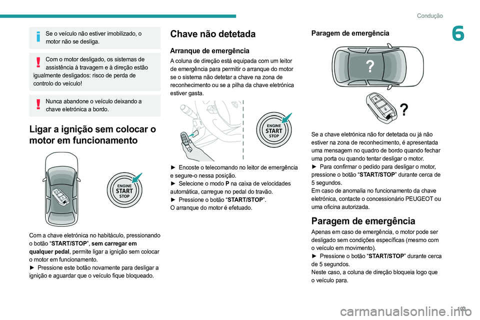 PEUGEOT 508 2023 Manual de utilização (in Portuguese) 103
Condução
6Se o veículo não estiver imobilizado, o motor não se desliga.
Com o motor desligado, os sistemas de assistência à travagem e à direção estão
igualmente desligados: risco de p PEUGEOT 508 2023 Manual de utilização (in Portuguese) 103
Condução
6Se o veículo não estiver imobilizado, o motor não se desliga.
Com o motor desligado, os sistemas de assistência à travagem e à direção estão
igualmente desligados: risco de p
