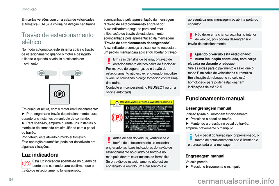 PEUGEOT 508 2023 Manual de utilização (in Portuguese) 104
Condução
Em certas versões com uma caixa de velocidades
automática (EAT8), a coluna de direção não tranca.
Travão de estacionamento elétrico
No modo automático, este sistema aplica o tr PEUGEOT 508 2023 Manual de utilização (in Portuguese) 104
Condução
Em certas versões com uma caixa de velocidades
automática (EAT8), a coluna de direção não tranca.
Travão de estacionamento elétrico
No modo automático, este sistema aplica o tr