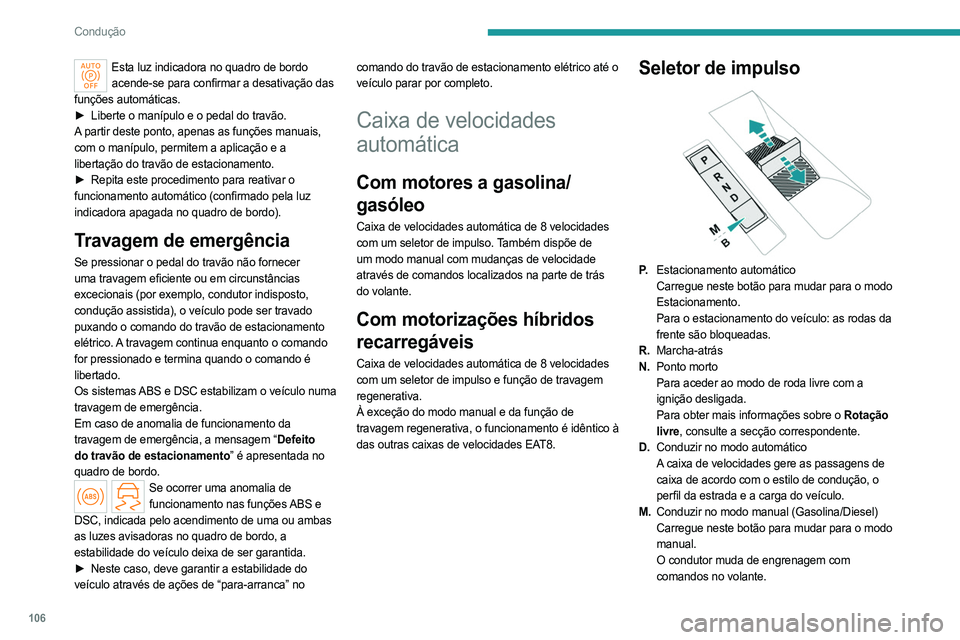 PEUGEOT 508 2023 Manual de utilização (in Portuguese) 106
Condução
Esta luz indicadora no quadro de bordo acende-se para confirmar a desativação das
funções automáticas.
►
Liberte o manípulo e o pedal do travão.
A
partir deste ponto, apen PEUGEOT 508 2023 Manual de utilização (in Portuguese) 106
Condução
Esta luz indicadora no quadro de bordo acende-se para confirmar a desativação das
funções automáticas.
►
Liberte o manípulo e o pedal do travão.
A
partir deste ponto, apen