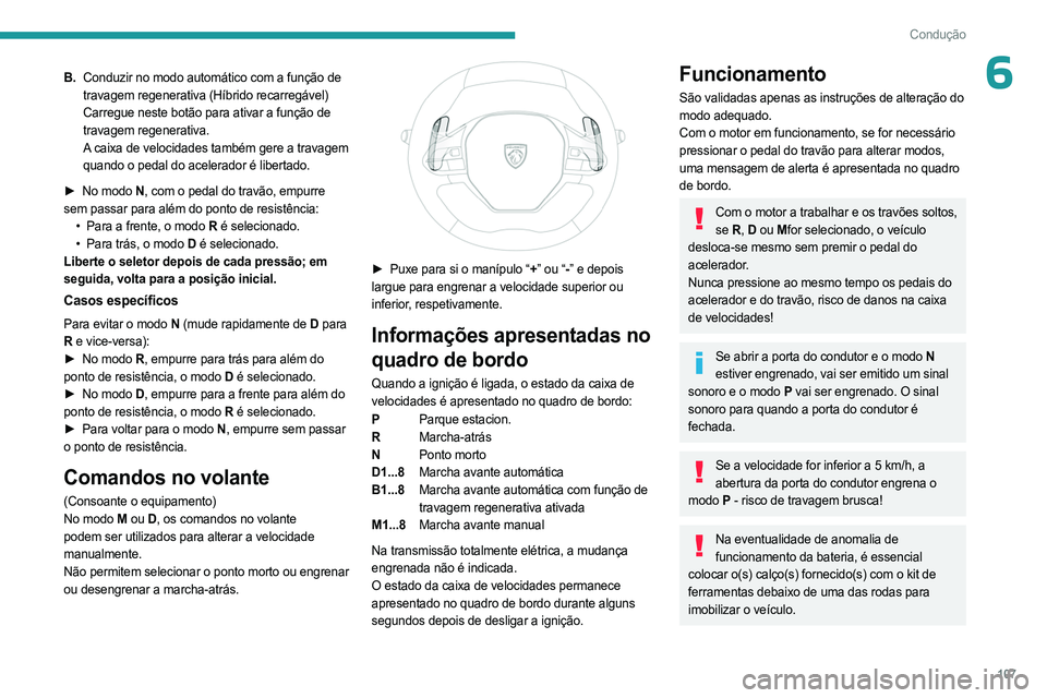 PEUGEOT 508 2023 Manual de utilização (in Portuguese) 107
Condução
6B.Conduzir no modo automático com a função de
travagem regenerativa (Híbrido recarregável)
Carregue neste botão para ativar a função de
travagem regenerativa.
A caixa de velo PEUGEOT 508 2023 Manual de utilização (in Portuguese) 107
Condução
6B.Conduzir no modo automático com a função de
travagem regenerativa (Híbrido recarregável)
Carregue neste botão para ativar a função de
travagem regenerativa.
A caixa de velo