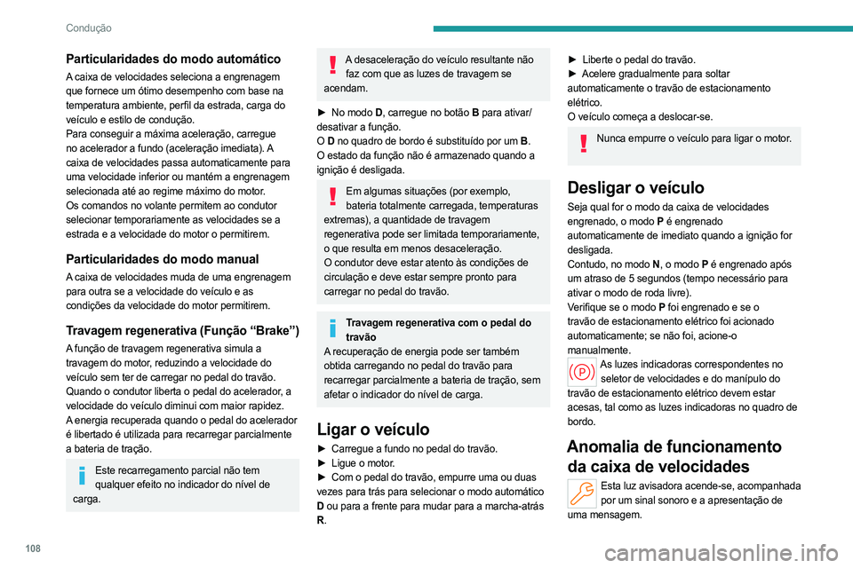 PEUGEOT 508 2023 Manual de utilização (in Portuguese) 108
Condução
Particularidades do modo automático
A caixa de velocidades seleciona a engrenagem
que fornece um ótimo desempenho com base na
temperatura ambiente, perfil da estrada, carga do
veí PEUGEOT 508 2023 Manual de utilização (in Portuguese) 108
Condução
Particularidades do modo automático
A caixa de velocidades seleciona a engrenagem
que fornece um ótimo desempenho com base na
temperatura ambiente, perfil da estrada, carga do
veí