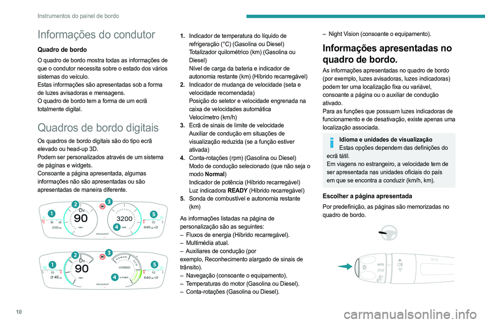 PEUGEOT 508 2023  Manual de utilização (in Portuguese) 10
Instrumentos do painel de bordo
Informações do condutor
Quadro de bordo
O quadro de bordo mostra todas as informações de 
que o condutor necessita sobre o estado dos vários 
sistemas do veícu