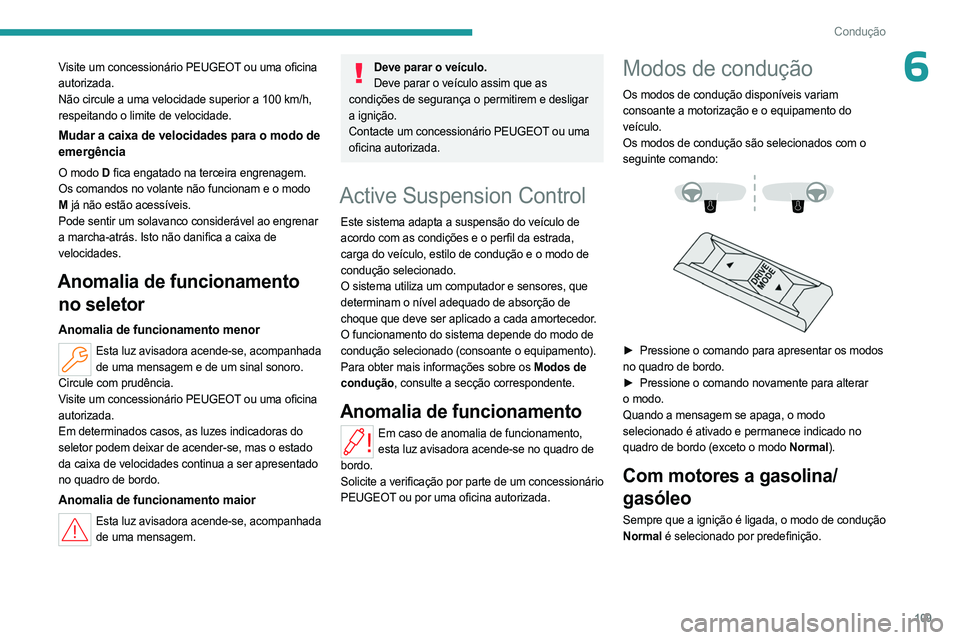 PEUGEOT 508 2023 Manual de utilização (in Portuguese) 109
Condução
6Visite um concessionário PEUGEOT ou uma oficina
autorizada.
Não circule a uma velocidade superior a 100 km/h,
respeitando o limite de velocidade.
Mudar a caixa de velocidades para PEUGEOT 508 2023 Manual de utilização (in Portuguese) 109
Condução
6Visite um concessionário PEUGEOT ou uma oficina
autorizada.
Não circule a uma velocidade superior a 100 km/h,
respeitando o limite de velocidade.
Mudar a caixa de velocidades para