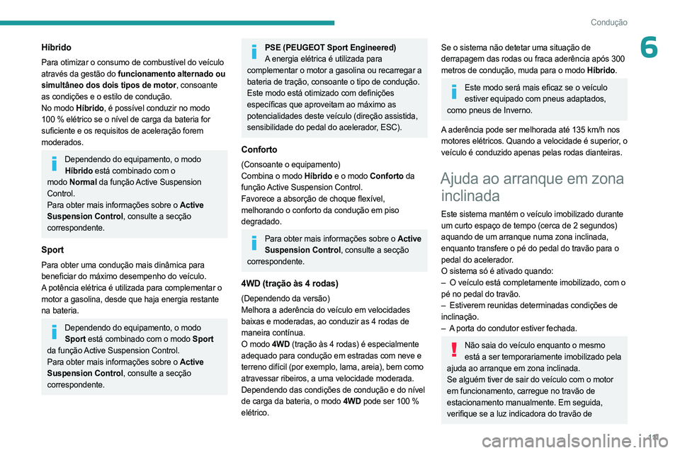 PEUGEOT 508 2023 Manual de utilização (in Portuguese) 111
Condução
6Híbrido
Para otimizar o consumo de combustível do veículo
através da gestão do funcionamento alternado ou
simultâneo dos dois tipos de motor, consoante
as condições e o esti PEUGEOT 508 2023 Manual de utilização (in Portuguese) 111
Condução
6Híbrido
Para otimizar o consumo de combustível do veículo
através da gestão do funcionamento alternado ou
simultâneo dos dois tipos de motor, consoante
as condições e o esti
