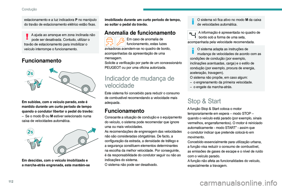 PEUGEOT 508 2023 Manual de utilização (in Portuguese) 11 2
Condução
estacionamento e a luz indicadora P no manípulo
do travão de estacionamento elétrico estão fixas.
A ajuda ao arranque em zona inclinada não pode ser desativada. Contudo, utiliza PEUGEOT 508 2023 Manual de utilização (in Portuguese) 11 2
Condução
estacionamento e a luz indicadora P no manípulo
do travão de estacionamento elétrico estão fixas.
A ajuda ao arranque em zona inclinada não pode ser desativada. Contudo, utiliza