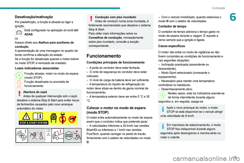 PEUGEOT 508 2023  Manual de utilização (in Portuguese) 11 3
Condução
6Desativação/reativação
Por predefinição, a função é ativada ao ligar a 
ignição.
Está configurado na aplicação do ecrã tátil ADAS.
ou
Acesso direto aos Atalhos para au