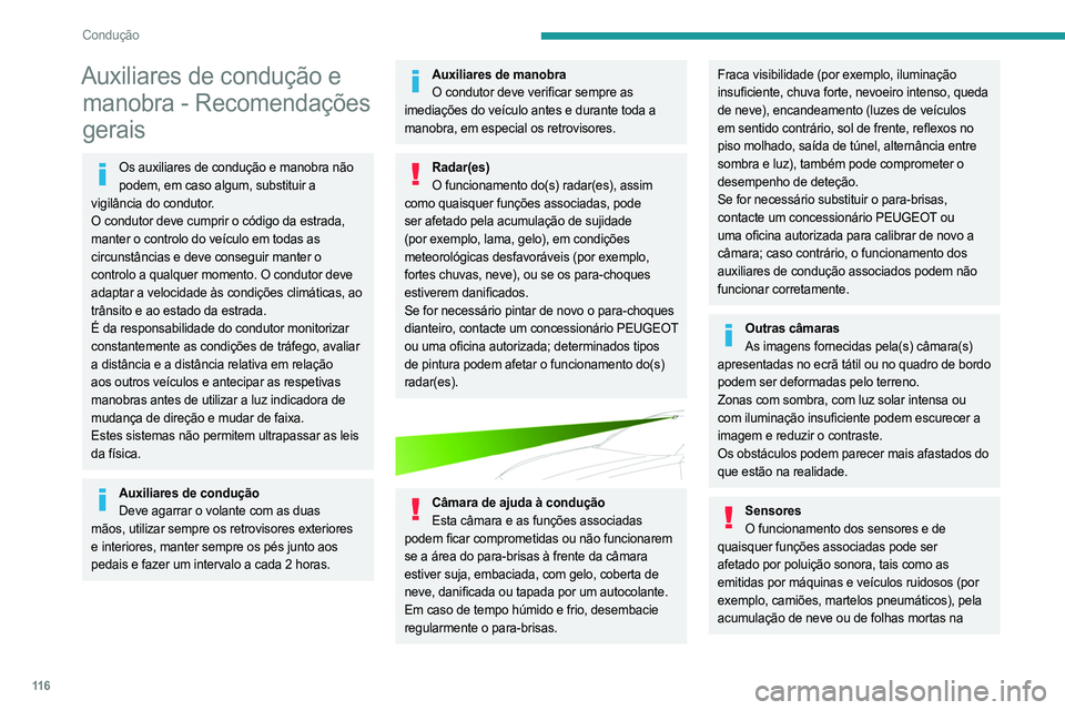 PEUGEOT 508 2023  Manual de utilização (in Portuguese) 11 6
Condução
Auxiliares de condução e manobra - Recomendações 
gerais
Os  auxiliares de condução e manobra não 
podem, em caso algum, substituir a 
vigilância do condutor.
O condutor deve c