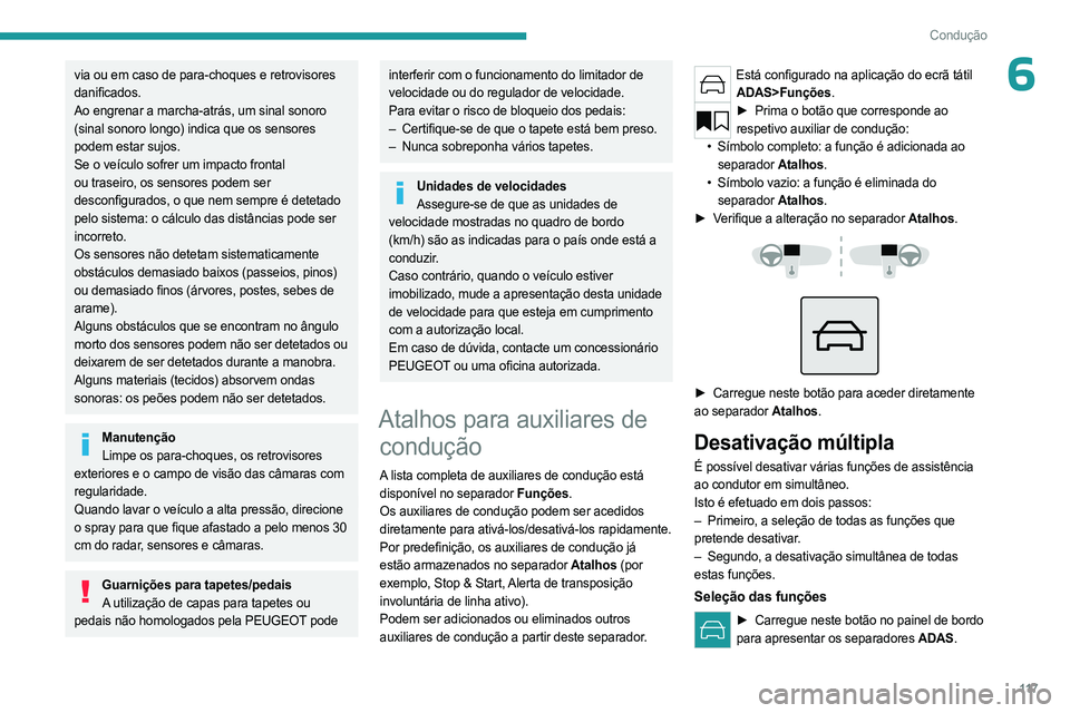 PEUGEOT 508 2023 Manual de utilização (in Portuguese) 11 7
Condução
6via ou em caso de para-choques e retrovisores
danificados.
Ao engrenar a marcha-atrás, um sinal sonoro
(sinal sonoro longo) indica que os sensores
podem estar sujos.
Se o veículo PEUGEOT 508 2023 Manual de utilização (in Portuguese) 11 7
Condução
6via ou em caso de para-choques e retrovisores
danificados.
Ao engrenar a marcha-atrás, um sinal sonoro
(sinal sonoro longo) indica que os sensores
podem estar sujos.
Se o veículo