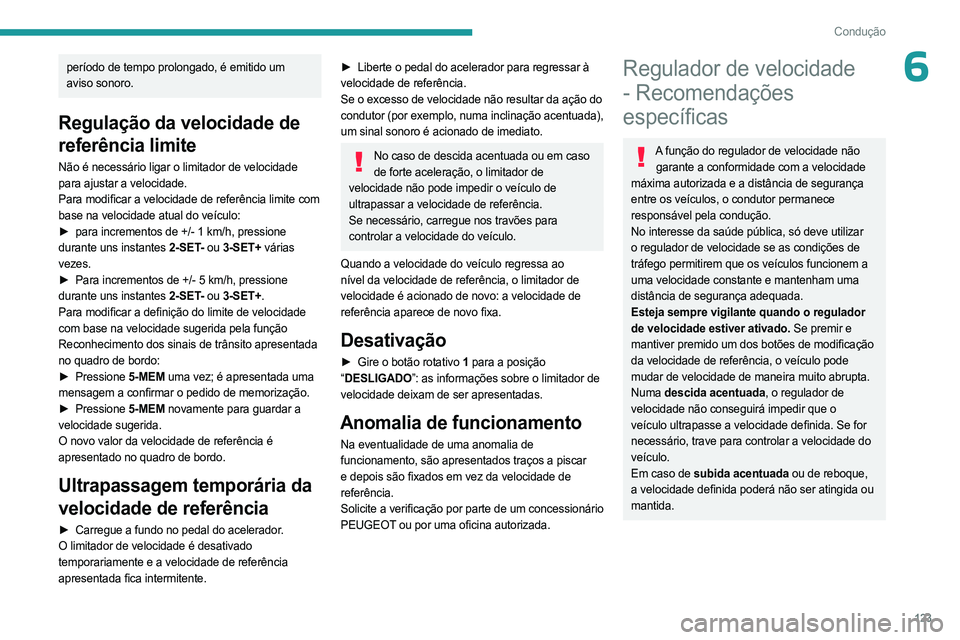 PEUGEOT 508 2023 Manual de utilização (in Portuguese) 123
Condução
6período de tempo prolongado, é emitido um
aviso sonoro.
Regulação da velocidade de
referência limite
Não é necessário ligar o limitador de velocidade
para ajustar a velocida PEUGEOT 508 2023 Manual de utilização (in Portuguese) 123
Condução
6período de tempo prolongado, é emitido um
aviso sonoro.
Regulação da velocidade de
referência limite
Não é necessário ligar o limitador de velocidade
para ajustar a velocida