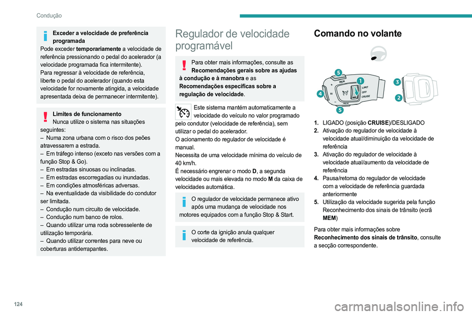 PEUGEOT 508 2023 Manual de utilização (in Portuguese) 124
Condução
Exceder a velocidade de preferência programada
Pode exceder temporariamente a velocidade de
referência pressionando o pedal do acelerador (a
velocidade programada fica intermitente) PEUGEOT 508 2023 Manual de utilização (in Portuguese) 124
Condução
Exceder a velocidade de preferência programada
Pode exceder temporariamente a velocidade de
referência pressionando o pedal do acelerador (a
velocidade programada fica intermitente)