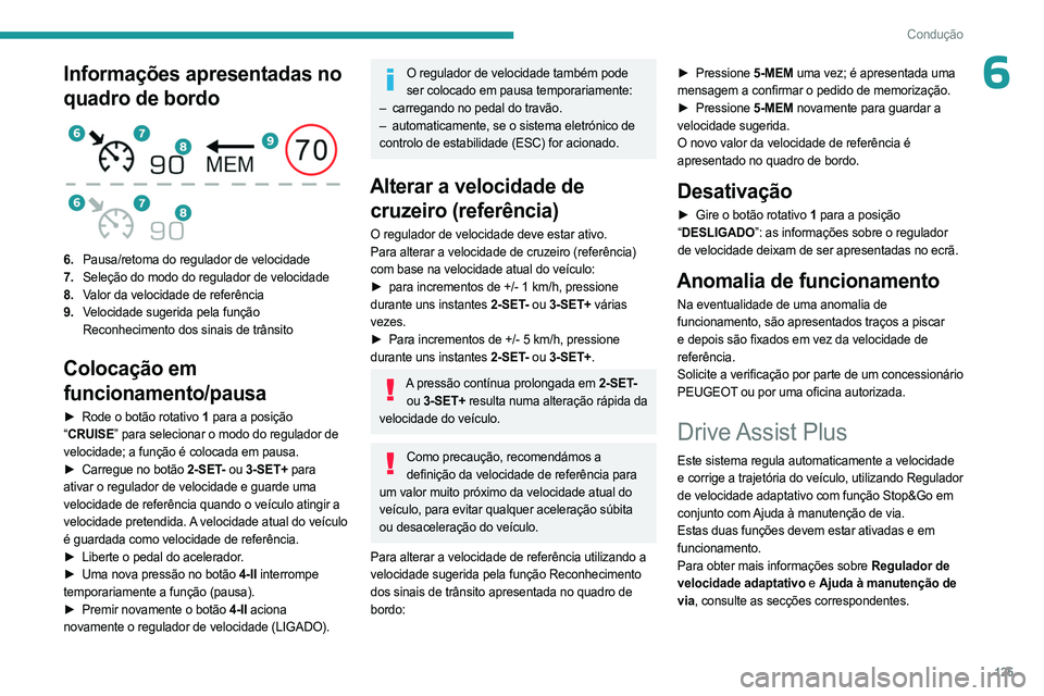 PEUGEOT 508 2023 Manual de utilização (in Portuguese) 125
Condução
6Informações apresentadas no
quadro de bordo
6.Pausa/retoma do regulador de velocidade
7. Seleção do modo do regulador de velocidade
8. Valor da velocidade de referência
9. Ve PEUGEOT 508 2023 Manual de utilização (in Portuguese) 125
Condução
6Informações apresentadas no
quadro de bordo
6.Pausa/retoma do regulador de velocidade
7. Seleção do modo do regulador de velocidade
8. Valor da velocidade de referência
9. Ve
