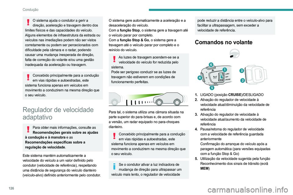 PEUGEOT 508 2023 Manual de utilização (in Portuguese) 126
Condução
O sistema ajuda o condutor a gerir a direção, aceleração e travagem dentro dos
limites físicos e das capacidades do veículo.
Alguns elementos de infraestrutura da estrada ou
ve PEUGEOT 508 2023 Manual de utilização (in Portuguese) 126
Condução
O sistema ajuda o condutor a gerir a direção, aceleração e travagem dentro dos
limites físicos e das capacidades do veículo.
Alguns elementos de infraestrutura da estrada ou
ve