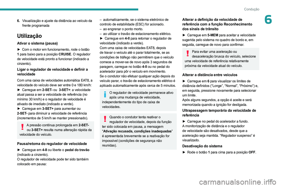 PEUGEOT 508 2023 Manual de utilização (in Portuguese) 127
Condução
66.Visualização e ajuste da distância ao veículo da
frente programada
Utilização
Ativar o sistema (pausa)
► Com o motor em funcionamento, rode o botão
1 para baixo para a p PEUGEOT 508 2023 Manual de utilização (in Portuguese) 127
Condução
66.Visualização e ajuste da distância ao veículo da
frente programada
Utilização
Ativar o sistema (pausa)
► Com o motor em funcionamento, rode o botão
1 para baixo para a p