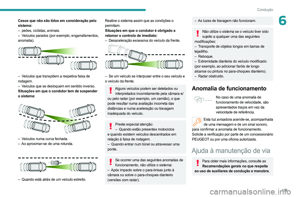 PEUGEOT 508 2023 Manual de utilização (in Portuguese) 129
Condução
6Casos que não são tidos em consideração pelo
sistema:
–
peões, ciclistas, animais.
–
V
eículos parados (por exemplo, engarrafamentos,
anomalia).
– Veículos que PEUGEOT 508 2023 Manual de utilização (in Portuguese) 129
Condução
6Casos que não são tidos em consideração pelo
sistema:
–
peões, ciclistas, animais.
–
V
eículos parados (por exemplo, engarrafamentos,
anomalia).
– Veículos que