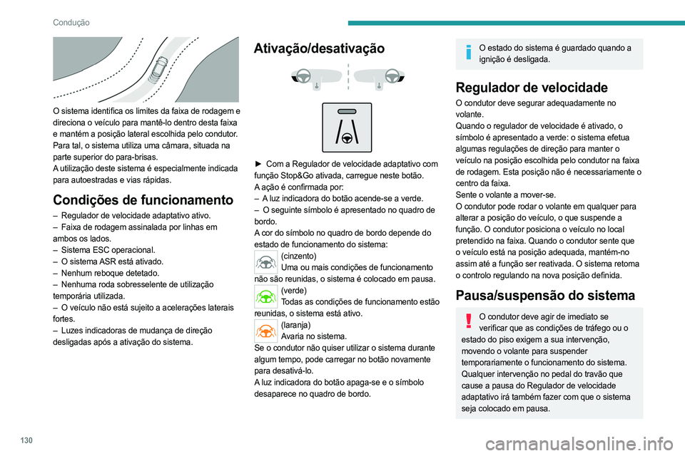 PEUGEOT 508 2023 Manual de utilização (in Portuguese) 130
Condução
O sistema identifica os limites da faixa de rodagem e
direciona o veículo para mantê-lo dentro desta faixa
e mantém a posição lateral escolhida pelo condutor.
Para tal, o siste PEUGEOT 508 2023 Manual de utilização (in Portuguese) 130
Condução
O sistema identifica os limites da faixa de rodagem e
direciona o veículo para mantê-lo dentro desta faixa
e mantém a posição lateral escolhida pelo condutor.
Para tal, o siste