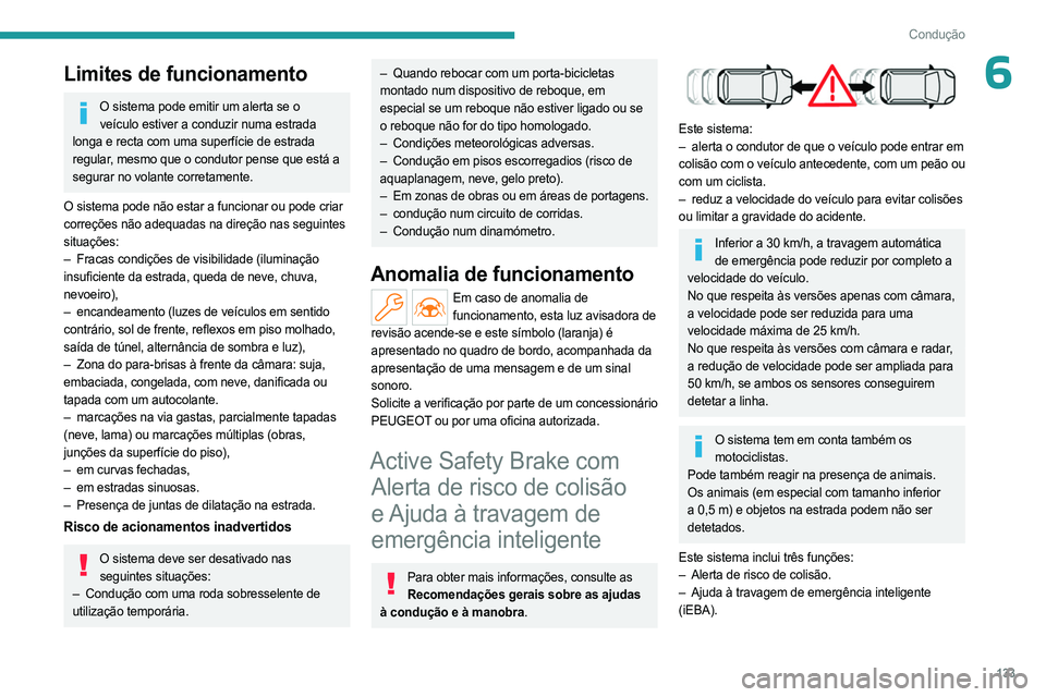 PEUGEOT 508 2023 Manual de utilização (in Portuguese) 133
Condução
6Limites de funcionamento
O sistema pode emitir um alerta se o veículo estiver a conduzir numa estrada
longa e recta com uma superfície de estrada
regular, mesmo que o condutor pens PEUGEOT 508 2023 Manual de utilização (in Portuguese) 133
Condução
6Limites de funcionamento
O sistema pode emitir um alerta se o veículo estiver a conduzir numa estrada
longa e recta com uma superfície de estrada
regular, mesmo que o condutor pens