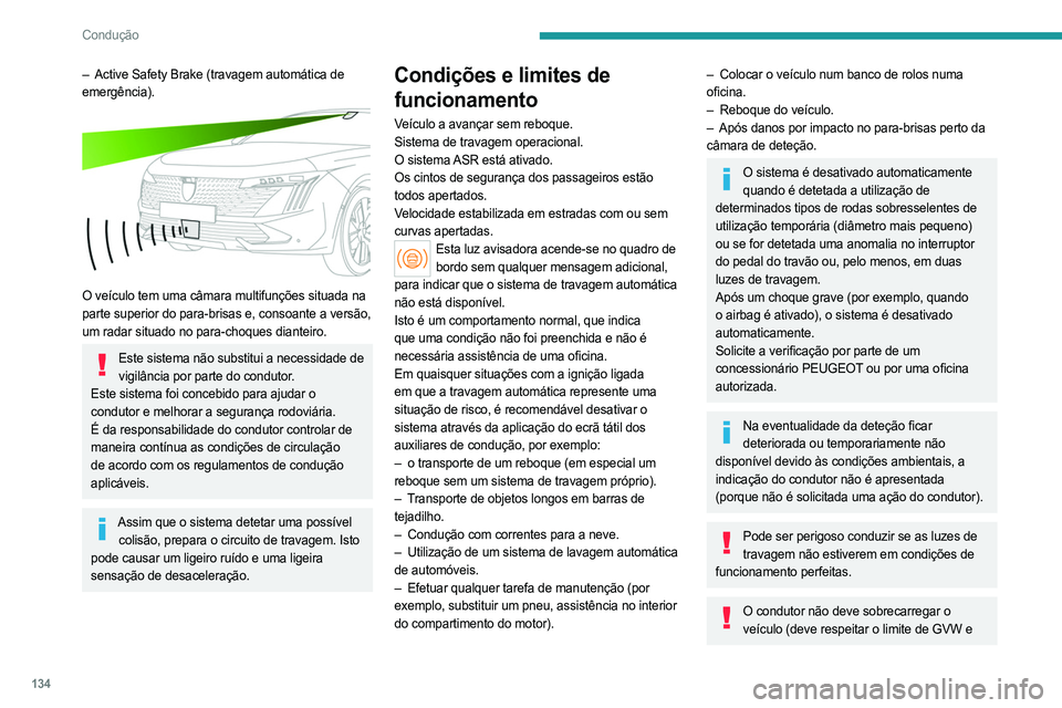 PEUGEOT 508 2023 Manual de utilização (in Portuguese) 134
Condução
– Active Safety Brake (travagem automática de
emergência).
O veículo tem uma câmara multifunções situada na
parte superior do para-brisas e, consoante a versão,
um radar PEUGEOT 508 2023 Manual de utilização (in Portuguese) 134
Condução
– Active Safety Brake (travagem automática de
emergência).
O veículo tem uma câmara multifunções situada na
parte superior do para-brisas e, consoante a versão,
um radar