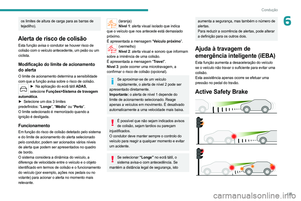 PEUGEOT 508 2023 Manual de utilização (in Portuguese) 135
Condução
6os limites de altura de carga para as barras de
tejadilho).
Alerta de risco de colisão
Esta função avisa o condutor se houver risco de
colisão com o veículo antecedente, um peã PEUGEOT 508 2023 Manual de utilização (in Portuguese) 135
Condução
6os limites de altura de carga para as barras de
tejadilho).
Alerta de risco de colisão
Esta função avisa o condutor se houver risco de
colisão com o veículo antecedente, um peã