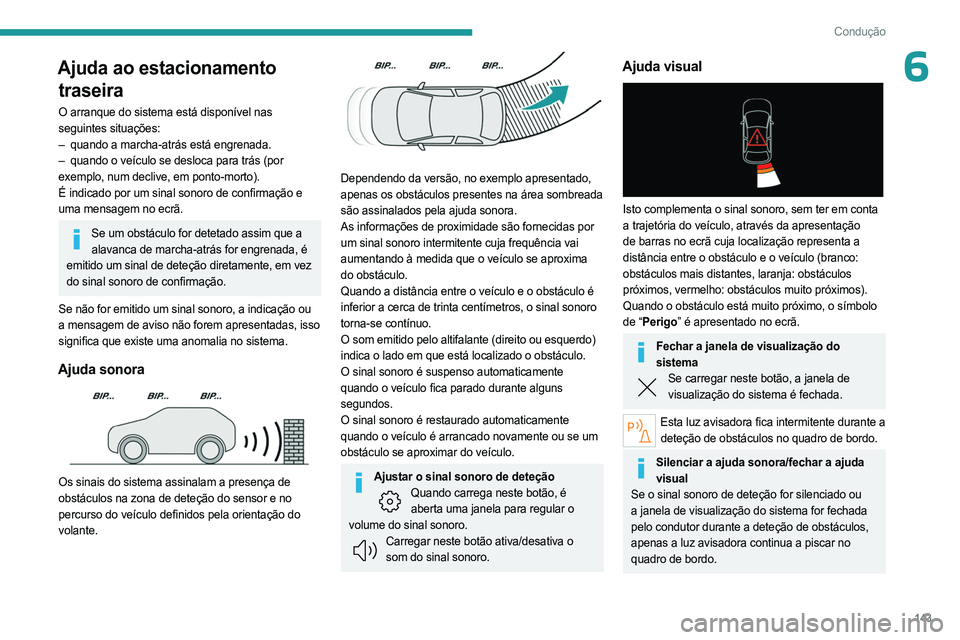 PEUGEOT 508 2023 Manual de utilização (in Portuguese) 143
Condução
6Ajuda ao estacionamento traseira
O arranque do sistema está disponível nas
seguintes situações:
–
quando a marcha-atrás está engrenada.
–
quando o veículo se desloca p PEUGEOT 508 2023 Manual de utilização (in Portuguese) 143
Condução
6Ajuda ao estacionamento traseira
O arranque do sistema está disponível nas
seguintes situações:
–
quando a marcha-atrás está engrenada.
–
quando o veículo se desloca p