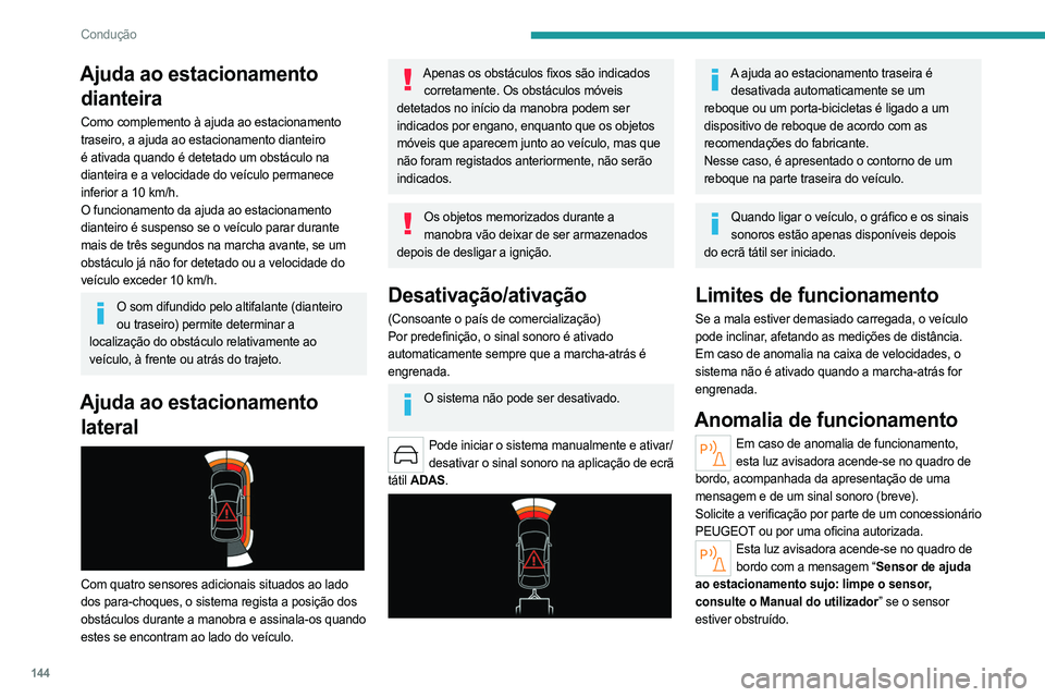PEUGEOT 508 2023 Manual de utilização (in Portuguese) 144
Condução
Ajuda ao estacionamento dianteira
Como complemento à ajuda ao estacionamento
traseiro, a ajuda ao estacionamento dianteiro
é ativada quando é detetado um obstáculo na
dianteira e PEUGEOT 508 2023 Manual de utilização (in Portuguese) 144
Condução
Ajuda ao estacionamento dianteira
Como complemento à ajuda ao estacionamento
traseiro, a ajuda ao estacionamento dianteiro
é ativada quando é detetado um obstáculo na
dianteira e