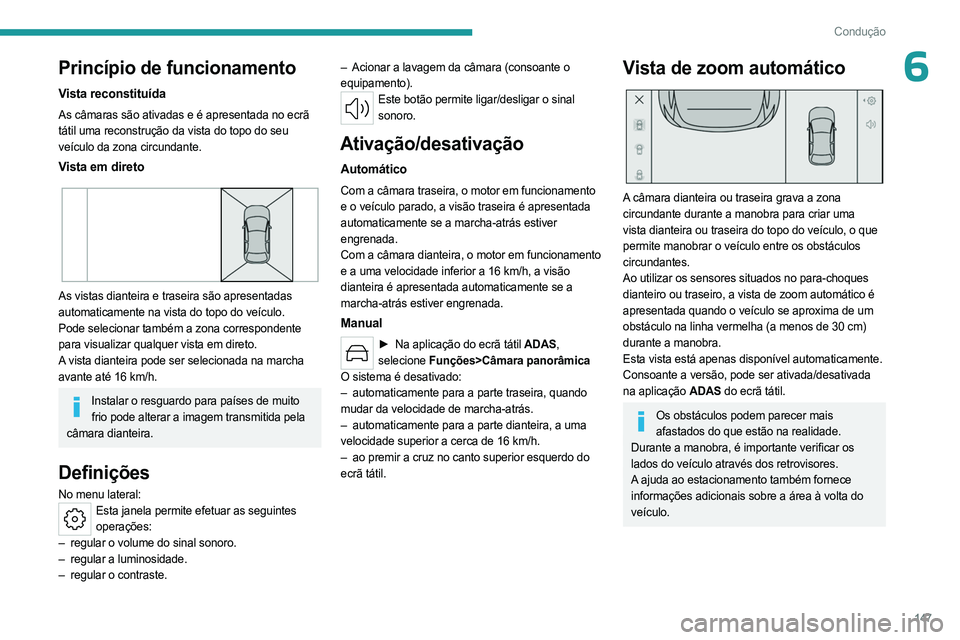 PEUGEOT 508 2023 Manual de utilização (in Portuguese) 147
Condução
6Princípio de funcionamento
Vista reconstituída
As câmaras são ativadas e é apresentada no ecrã
tátil uma reconstrução da vista do topo do seu
veículo da zona circundante.
V PEUGEOT 508 2023 Manual de utilização (in Portuguese) 147
Condução
6Princípio de funcionamento
Vista reconstituída
As câmaras são ativadas e é apresentada no ecrã
tátil uma reconstrução da vista do topo do seu
veículo da zona circundante.
V
