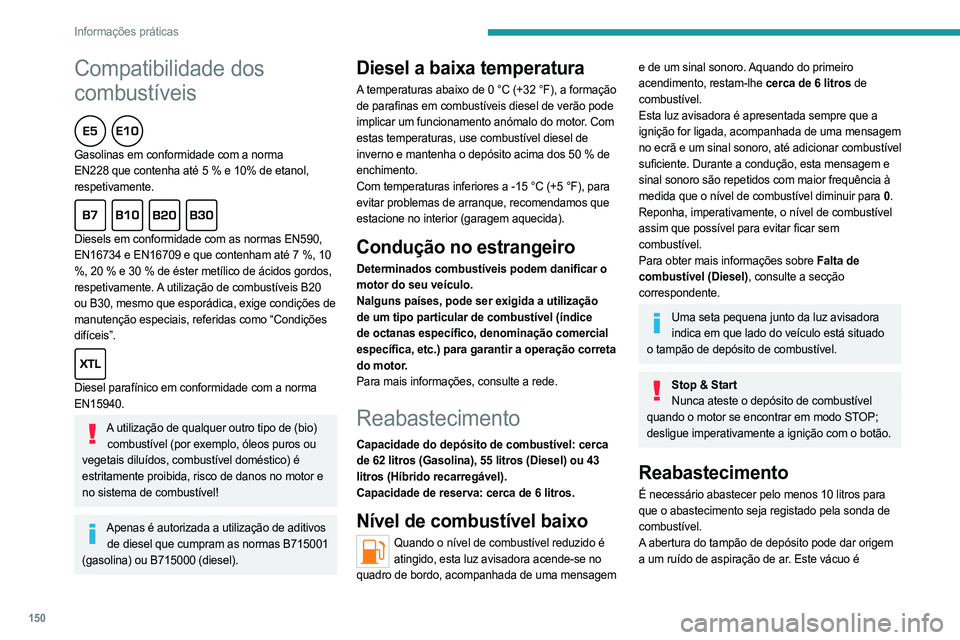PEUGEOT 508 2023 Manual de utilização (in Portuguese) 150
Informações práticas
Compatibilidade dos
combustíveis
Gasolinas em conformidade com a norma
EN228 que contenha até 5 % e 10% de etanol,
respetivamente.
Diesels em conformidade com as PEUGEOT 508 2023 Manual de utilização (in Portuguese) 150
Informações práticas
Compatibilidade dos
combustíveis
Gasolinas em conformidade com a norma
EN228 que contenha até 5 % e 10% de etanol,
respetivamente.
Diesels em conformidade com as