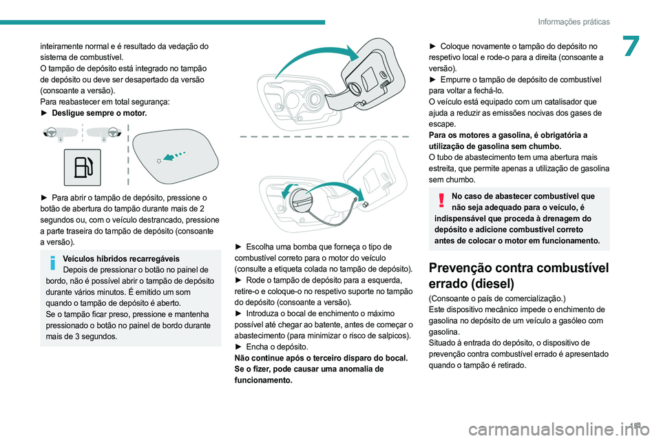 PEUGEOT 508 2023 Manual de utilização (in Portuguese) 151
Informações práticas
7inteiramente normal e é resultado da vedação do
sistema de combustível.
O tampão de depósito está integrado no tampão
de depósito ou deve ser desapertado da ver PEUGEOT 508 2023 Manual de utilização (in Portuguese) 151
Informações práticas
7inteiramente normal e é resultado da vedação do
sistema de combustível.
O tampão de depósito está integrado no tampão
de depósito ou deve ser desapertado da ver