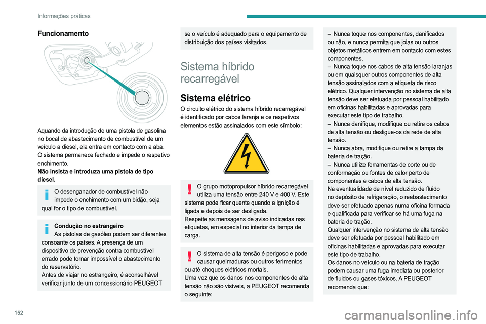 PEUGEOT 508 2023 Manual de utilização (in Portuguese) 152
Informações práticas
Funcionamento
Aquando da introdução de uma pistola de gasolina
no bocal de abastecimento de combustível de um
veículo a diesel, ela entra em contacto com a aba.
O PEUGEOT 508 2023 Manual de utilização (in Portuguese) 152
Informações práticas
Funcionamento
Aquando da introdução de uma pistola de gasolina
no bocal de abastecimento de combustível de um
veículo a diesel, ela entra em contacto com a aba.
O