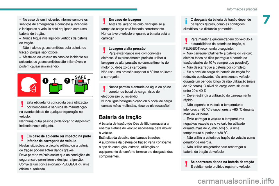 PEUGEOT 508 2023 Manual de utilização (in Portuguese) 153
Informações práticas
7– No caso de um incidente, informe sempre os
serviços de emergência e combate a incêndios,
e indique se o veículo está equipado com uma
bateria de tração.
–
PEUGEOT 508 2023 Manual de utilização (in Portuguese) 153
Informações práticas
7– No caso de um incidente, informe sempre os
serviços de emergência e combate a incêndios,
e indique se o veículo está equipado com uma
bateria de tração.
–